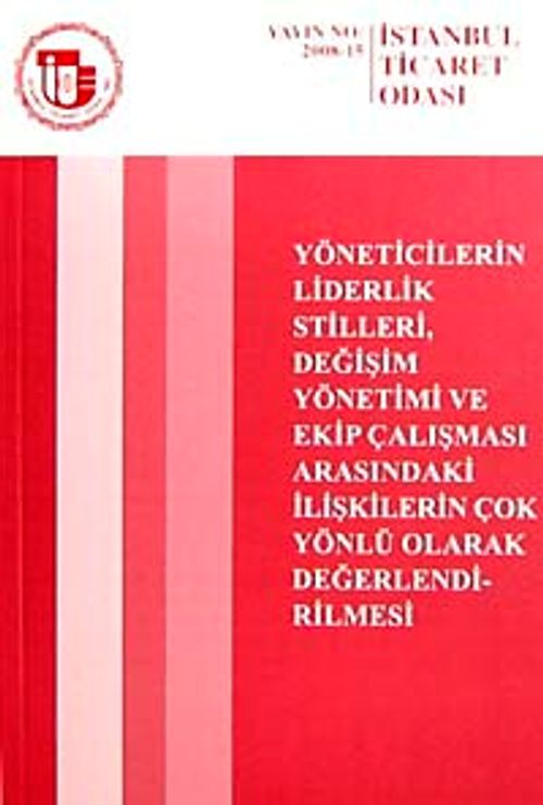 Yöneticilerin Liderlik Stilleri Değişim Yönetimi ve Ekip Çalışması Arasındaki  İlişkilerin Çok Yönlü Olarak Değerlendirilmesi