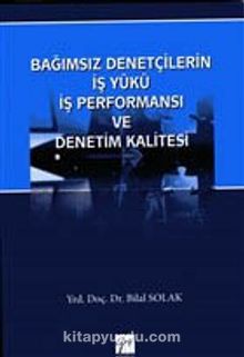 Bağımsız Denetçilerin İş Yükü Perfonmansı ve Denetim Kalitesi - Bilal Solak