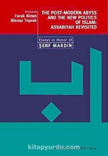 The Post-Modern Abyss and the New Politics of Islam: Assabiyah Revisited & Essays in Honor of Şerif Mardin