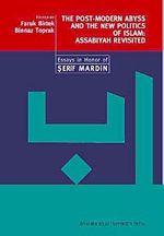 The Post-Modern Abyss and the New Politics of Islam: Assabiyah Revisited & Essays in Honor of Şerif Mardin