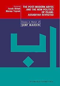 The Post-Modern Abyss and the New Politics of Islam: Assabiyah Revisited & Essays in Honor of Şerif Mardin