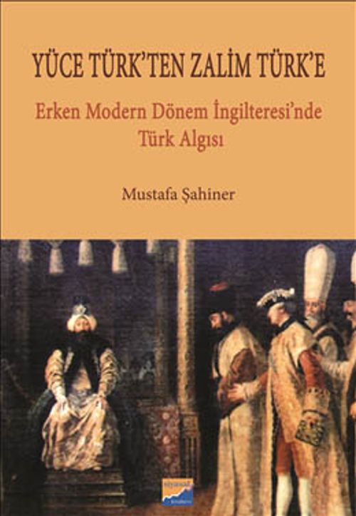 Yüce Türk'ten Zalim Türk'e & Erken Dönem İngilteresi'nde Türk Algısı