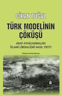 Türk Modelinin Çöküşü & Arap Ayaklanmaları İslami Liberalizmi Nasıl Yıktı ?
