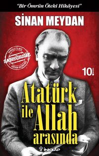 Atatürk ile Allah Arasında & "Bir Ömrün Öteki Hikayesi"