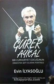 Gürer Aykal & Bir Cumhuriyet Çocuğunun Orkestra Şefi Olarak Portresi