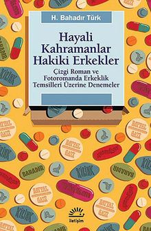 Hayali Kahramanlar Hakiki Erkekler & Çizgi Roman ve Fotoromanda Erkeklik Temsilleri Üzerine Denemeler