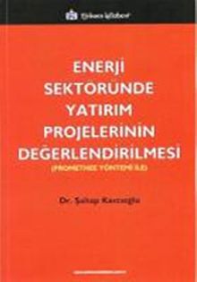 Enerji Sektöründe Yatırım Projelerinin Değerlendirilmesi & (Promethee Yöntemi ile)