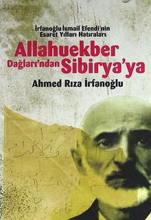 Allahuekber Dağları'ndan Sibirya'ya & İrfanoğlu İsmail Efendi'nin Esaret Yılları Hatıraları