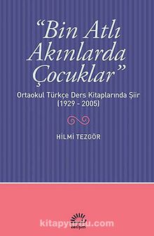 Bin Atlı Akınlarda Çocuklar & Ortaokul Türkçe Ders Kitaplarında Şiir (1929-2005)