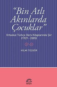 Bin Atlı Akınlarda Çocuklar & Ortaokul Türkçe Ders Kitaplarında Şiir (1929-2005)