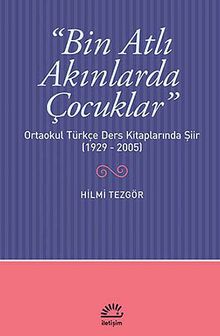 Bin Atlı Akınlarda Çocuklar & Ortaokul Türkçe Ders Kitaplarında Şiir (1929-2005)