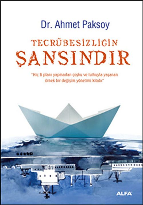 Tecrübesizliğin Şansındır & Hiç B Planı Yapmadan Coşku ve Tutkuyla Yaşanan Örnek Bir Değişim Yönetimi Kitabı