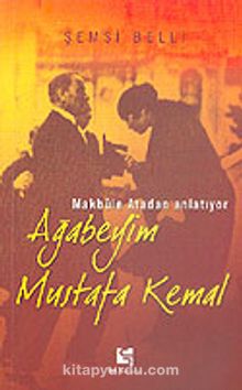 Ağabeyim Mustafa Kemal & Makbule Atadan Anlatıyor