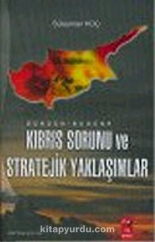 Dünden Bugüne Kıbrıs Sorunu ve Stratejik Yaklaşımlar - Süleyman Koç
