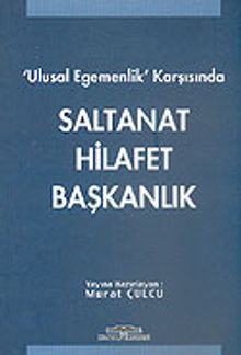 Ulusal Egemenlik Karşısında Saltanat Hilafet Başkanlık