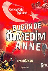 Bugün de Ölmedim Anne / Güneydoğu Öyküleri