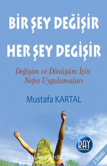 Bir Şey Değişir Her Şey Değişir  & Değişim ve Dönüşüm İçin Nefes Uygulamaları - Mustafa Kartal