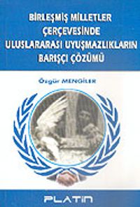 Birleşmiş Milletler Çerçevesinde Uluslararası Uyuşmazlıkların Barışçı Çözümü