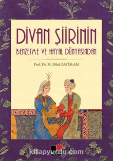 Divan Şiirinin Benzetme ve Hayal Dünyasından - Prof. Dr. H. Dilek Batislam