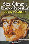 Size Ölmeyi Emrediyorum! Atatürk ve Çanakkale