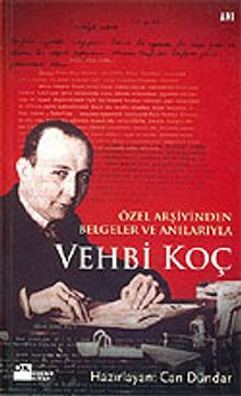 Vehbi Koç & Özel Arşivinden Belgeler ve Anılarıyla