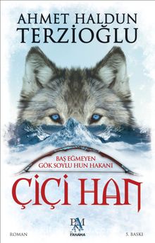 Baş Eğmeyen Gök Soylu Hun Hakanı Çiçi Han - Ahmet Haldun Terzioğlu