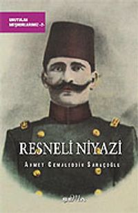 Resneli Niyazi/Unutulan Meşhurlarımız 2
