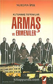 Kutsanmış Topraklar Armaş ve Ermeniler - Nurdan İpek