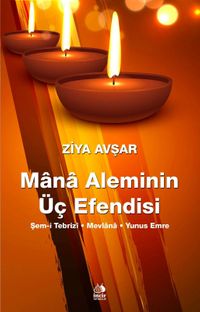 Mana Aleminin Üç Efendisi & Şems-i Tebrizi - Mevlana - Yunus Emre
