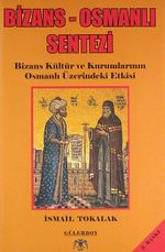 Bizans - Osmanlı Sentezi / Bizans Kültür ve Kurumlarının Osmanlı Üzerindeki Etkisi