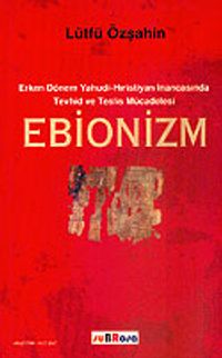 Ebionizm / Erken Dönem Yahudi-Hıristiyan İnancasında Tevhid ve Teslis Mücadelesi