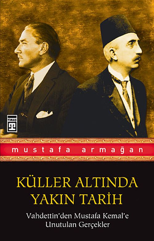 Vahdettin'den Mustafa Kemal'e Unutulan Gerçekler / Küller Altında Yakın Tarih 1