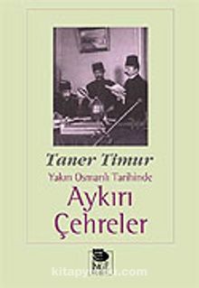 Aykırı Çehreler Yakın Osmanlı Tarihinde - Taner Timur