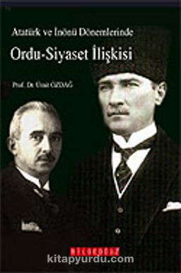 Atatürk ve İnönü Dönemlerinde Ordu-Siyaset İlişkisi