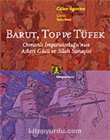 Barut, Top ve Tüfek / Osmanlı İmparatorluğunun Askeri Gücü ve Silah Sanayisi
