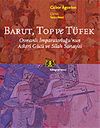 Barut, Top ve T&uuml;fek / Osmanlı İmparatorluğunun Askeri G&uuml;c&uuml; ve Silah Sanayisi
