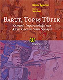 Barut, Top ve Tüfek / Osmanlı İmparatorluğunun Askeri Gücü ve Silah Sanayisi