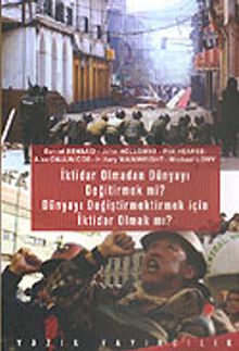 İktidar Olmadan Dünyayı Değiştirmek mi? Dünyayı Değiştirmek İçin İktidar Olmak mı?