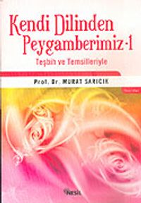 Kendi Dilinden Peygamberimiz 1 Teşbih ve Temsilleriyle