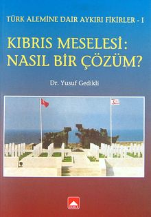 Kıbrıs Meselesi: Nasıl Bir Çözüm? & Türk Alemine Dair Aykırı Fikirler-I