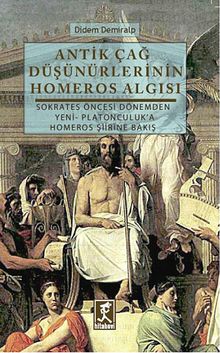 Antik Çağ Düşünürlerinin Homeros Algısı & Sokrates Öncesi Dönemden Yeni-Platonculuk'a Homeros Şiirine Bakış