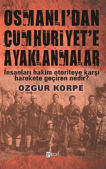 Osmanlı'dan Cumhuriyet'e Ayaklanmalar & İnsanları Hakim Otoriteye Karşı Harekete Geçiren Nedir?