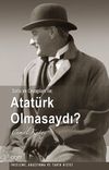 Atat&uuml;rk Olmasaydı?