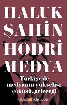 Hodri Medya & Türkiye'de Medyanın Yükselişi, Çöküşü, Geleceği