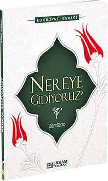 Nereye Gidiyoruz? - Adem Saraç