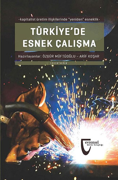 Türkiye'de Esnek Çalışma & Kapitalist Üretim İlişkilerinde Yeniden Esneklik