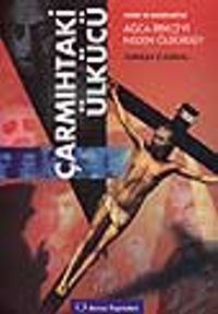 Çarmıhtaki Ülkücü / Ağca İpekçi'yi Neden Öldürdü?- Tanık ve Belgeleriyle