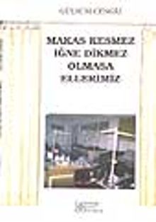 Makas Kesmez İğne Dikmez Olmasa Ellerimiz