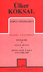 Toplu Oyunları 3 / Kadın Üçlemesi - Besleme-Önce Sevgi-Dünyanın Yaşlı Çocukları