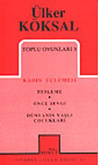 Toplu Oyunları 3 / Kadın Üçlemesi - Besleme-Önce Sevgi-Dünyanın Yaşlı Çocukları